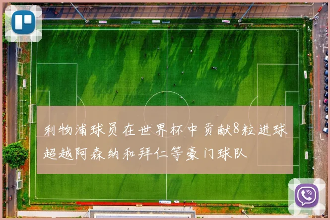 利物浦球员在世界杯中贡献8粒进球超越阿森纳和拜仁等豪门球队
